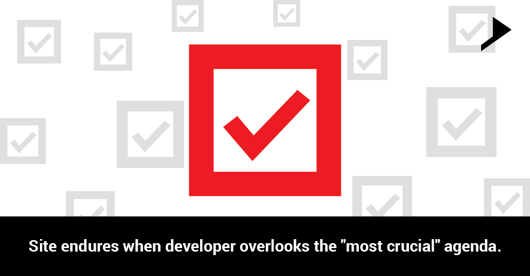 Site endures when developer overlooks the "most crucial" agenda.