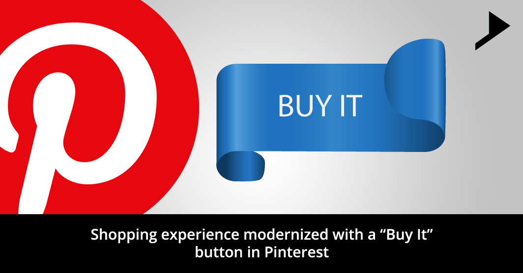 Shopping experience modernized with a “Buy It” button in Pinterest.