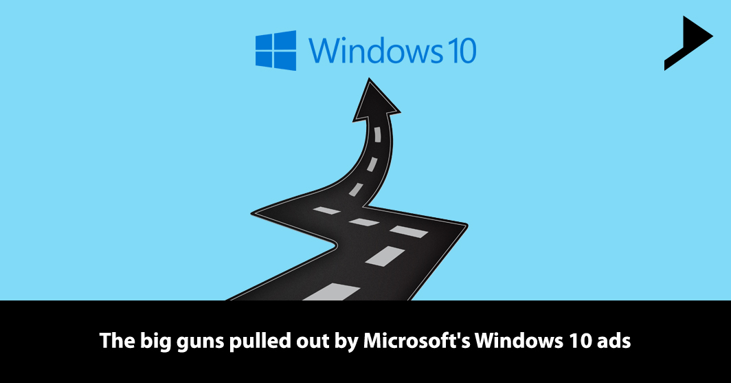 The big guns pulled out by Microsoft's Windows 10 ads