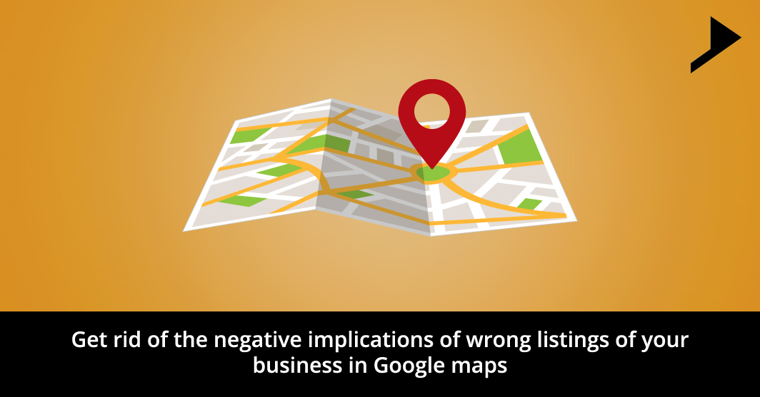 Get rid of the negative implications of wrong listings of your business in Google maps.