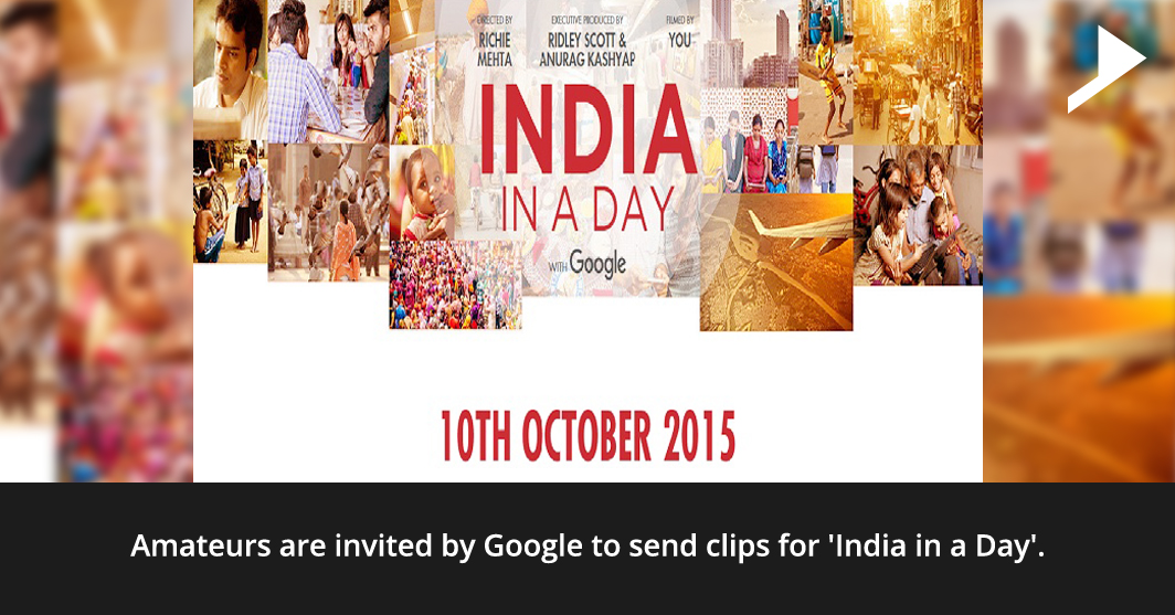 Amateurs are invited by Google to send clips for 'India in a Day'.