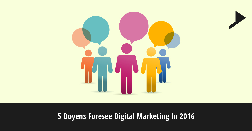 5 Doyens Foresee Digital Marketing In 2016
