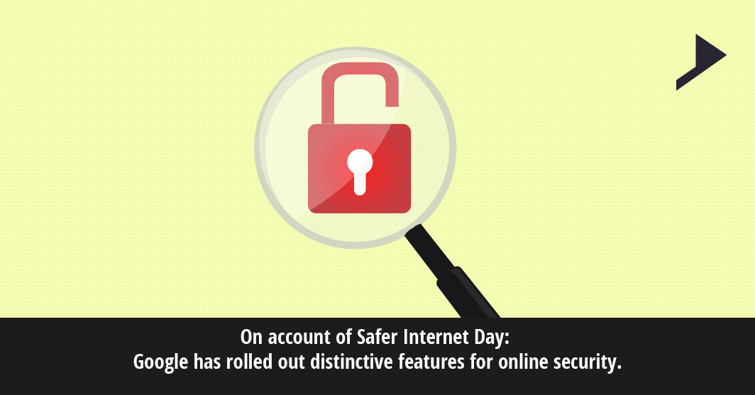 On account of Safer Internet Day: Google has rolled out distinctive features for online security.