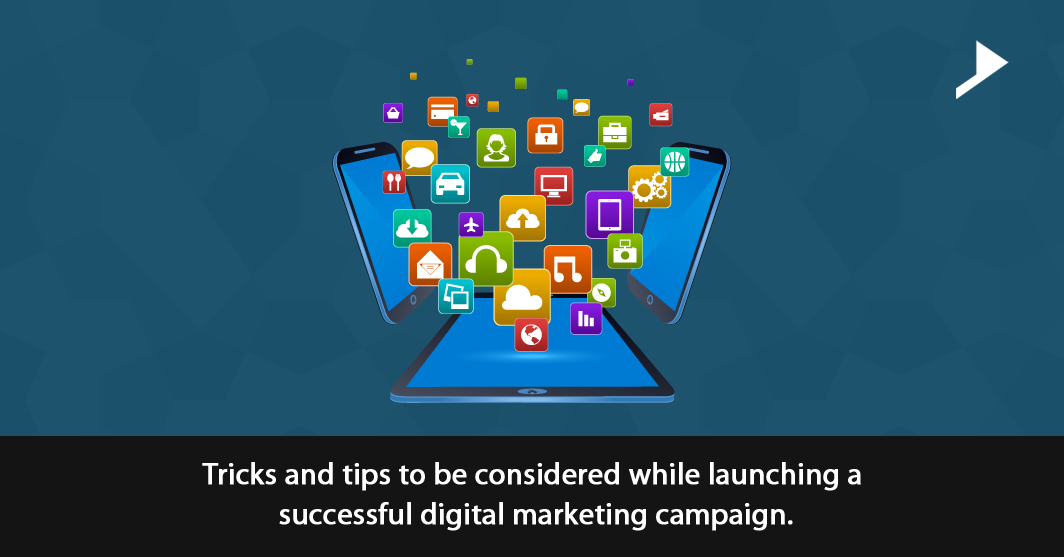 Tricks and tips to be considered while launching a successful digital marketing campaign.