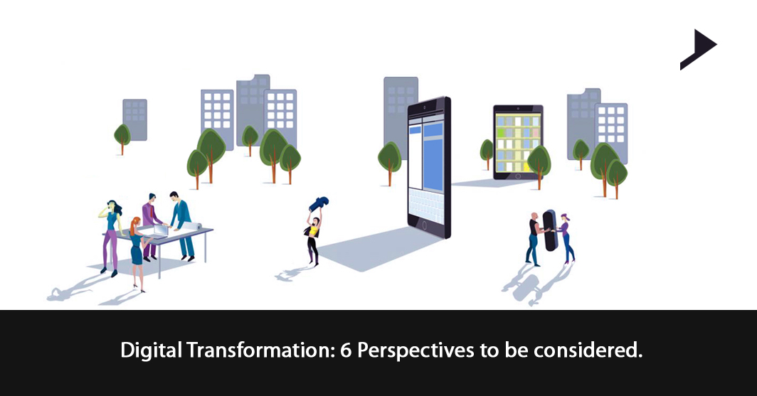 Digital Transformation: 6 Perspectives to be considered.