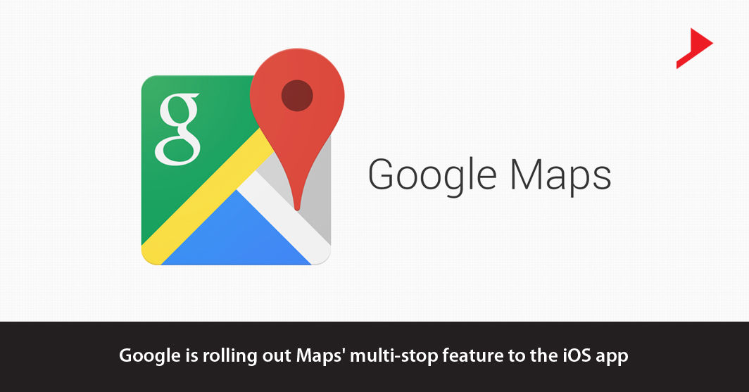 Google is rolling out Maps multi-stop feature to the iOS app.