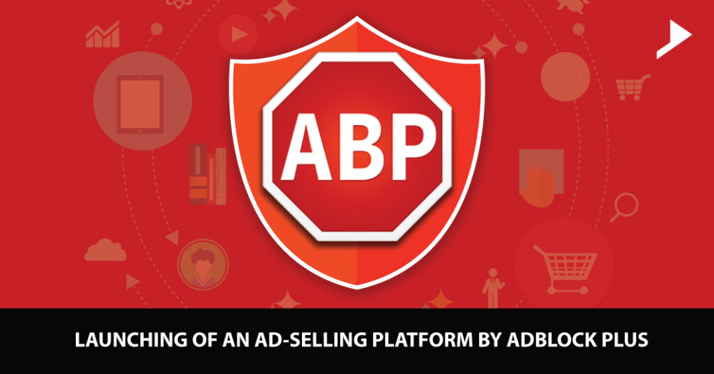 Launching of an ad-selling platform by Adblock Plus | Sweans