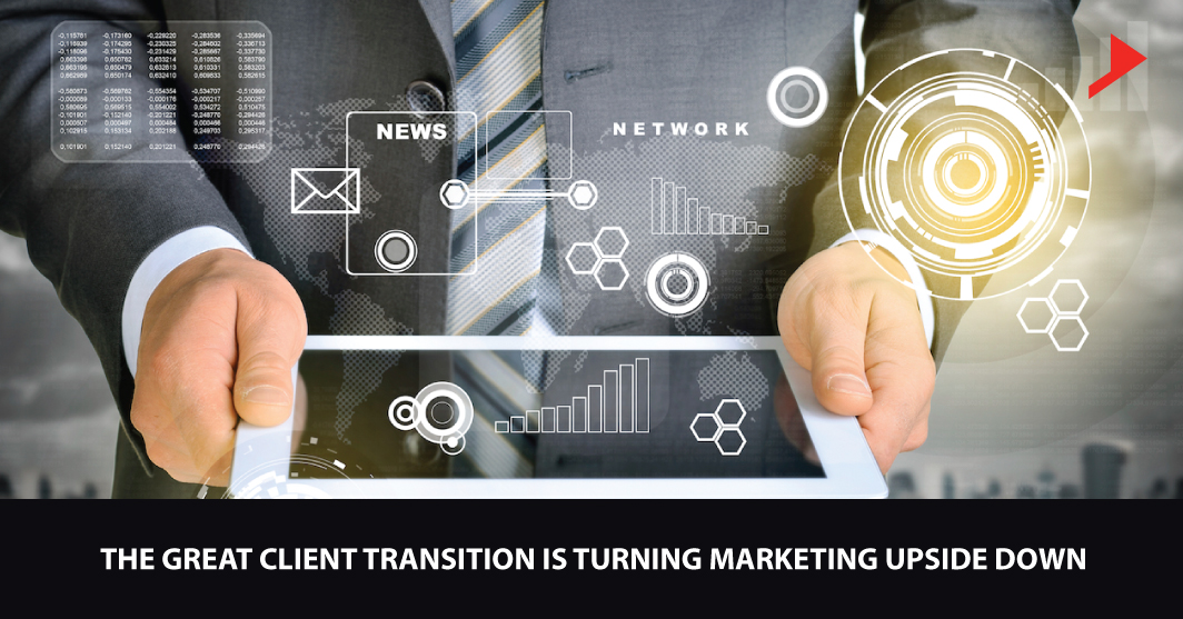 The great client transition is turning Marketing Upside Down